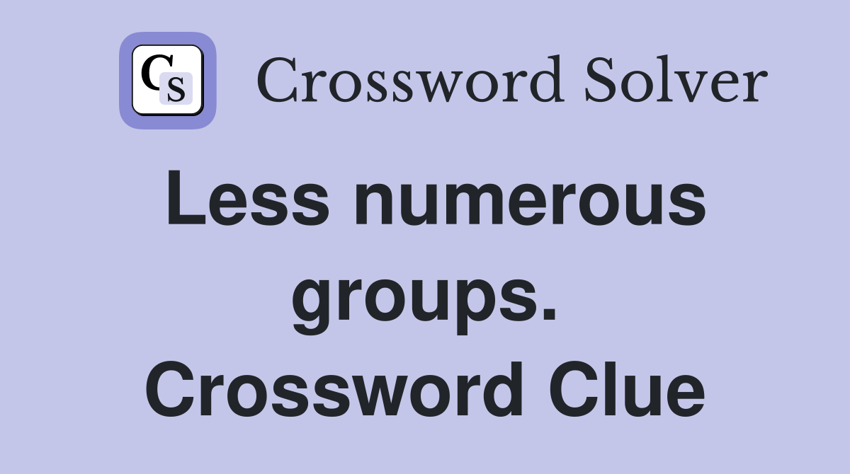 Less numerous groups. Crossword Clue