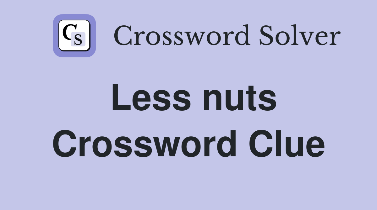 Less nuts Crossword Clue