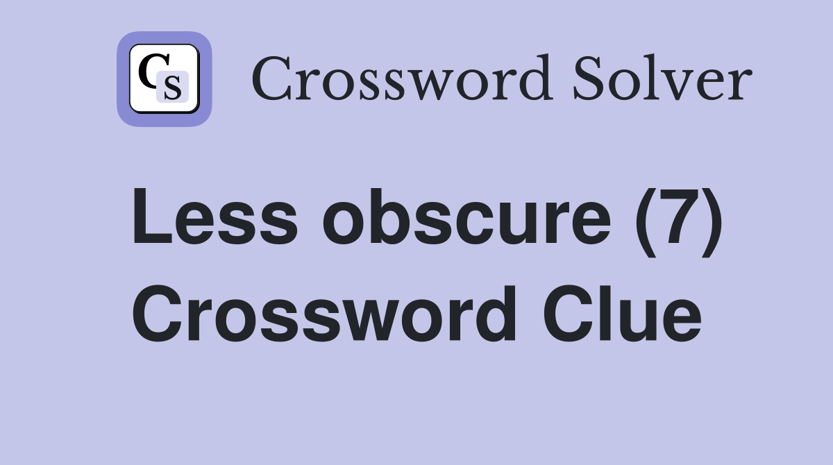 Less obscure (7) Crossword Clue