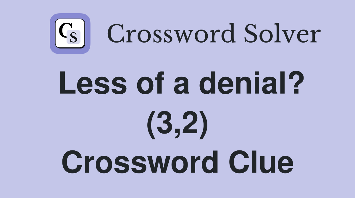 Less of a denial? (3,2) Crossword Clue