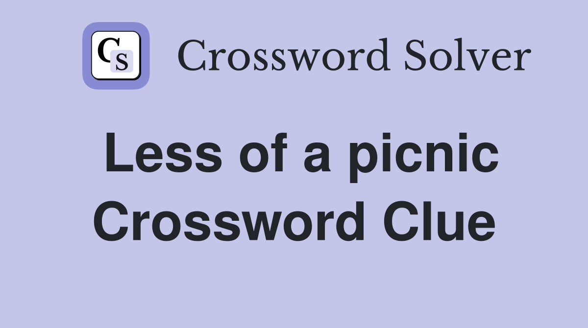 Less of a picnic Crossword Clue