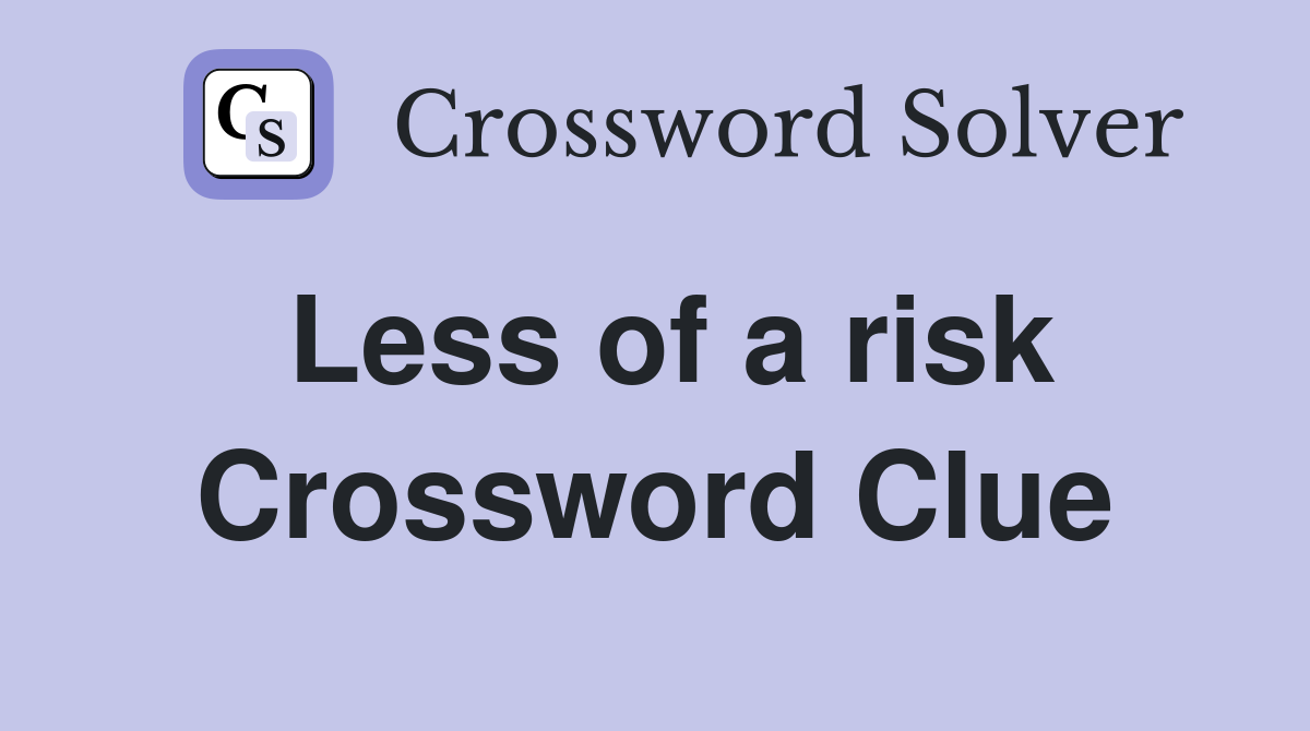 Less of a risk Crossword Clue