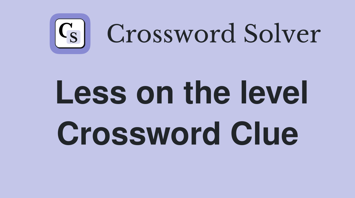 Less on the level Crossword Clue