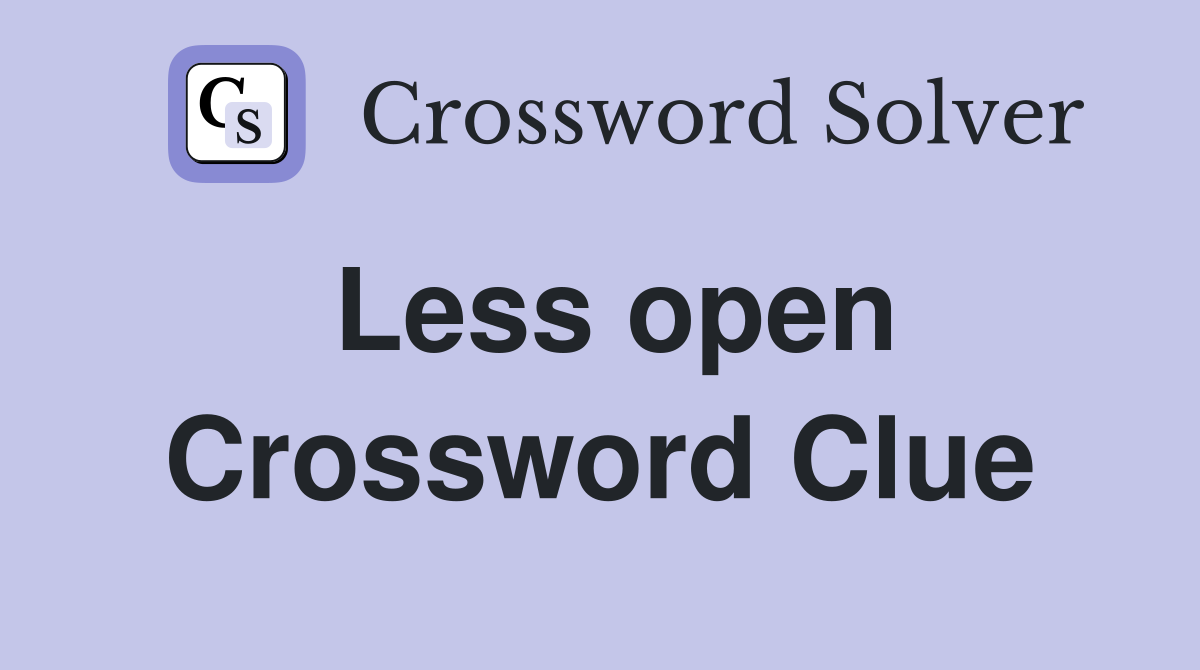 Less open Crossword Clue