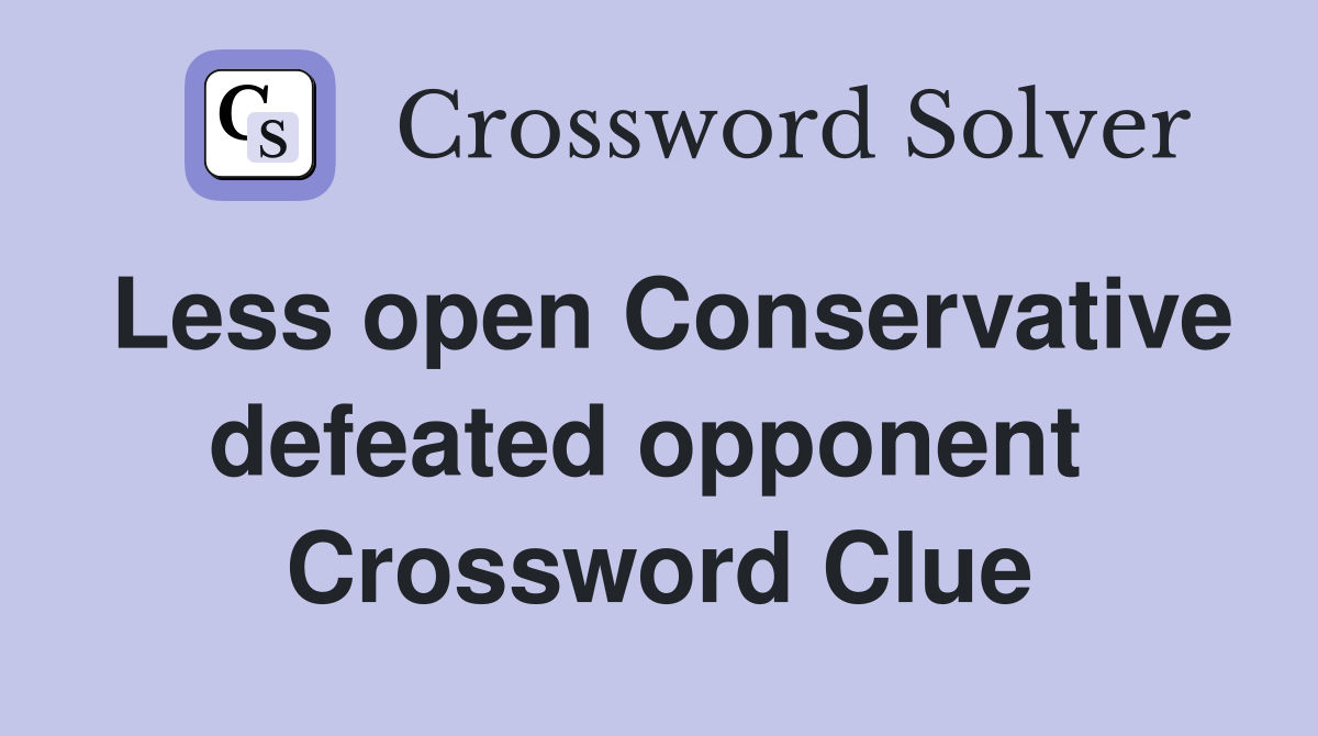 Less open Conservative defeated opponent  Crossword Clue