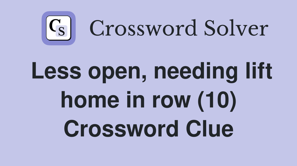 Less open, needing lift home in row (10) Crossword Clue