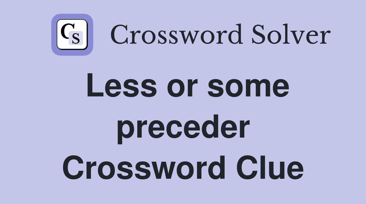 Less or some preceder Crossword Clue