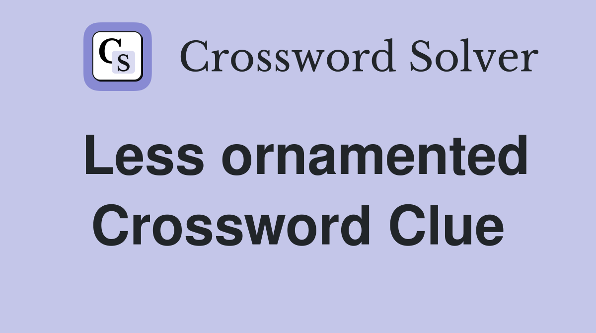 Less ornamented Crossword Clue