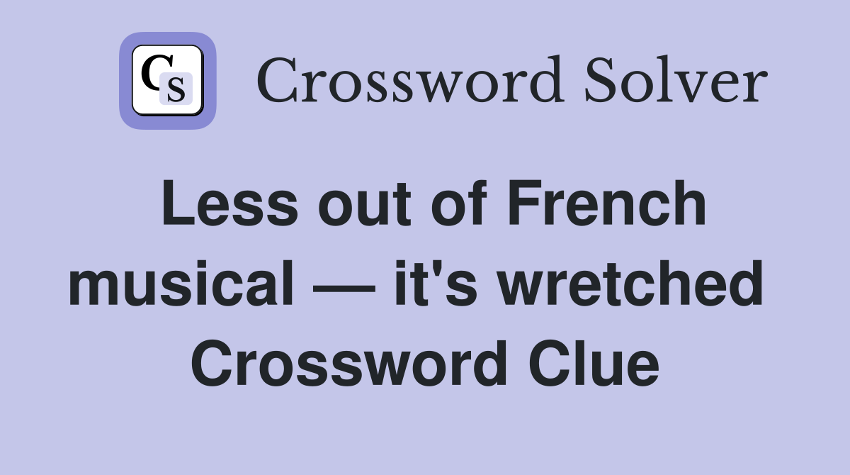 Less out of French musical — it's wretched  Crossword Clue