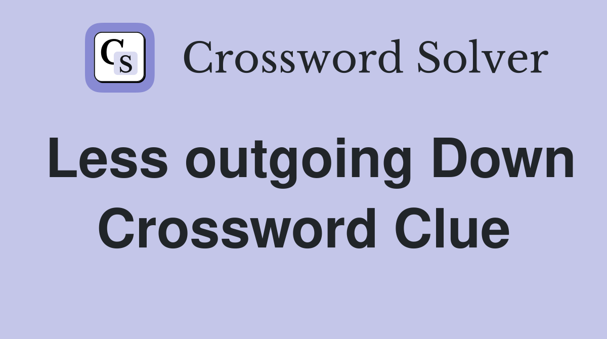 Less outgoing Down Crossword Clue