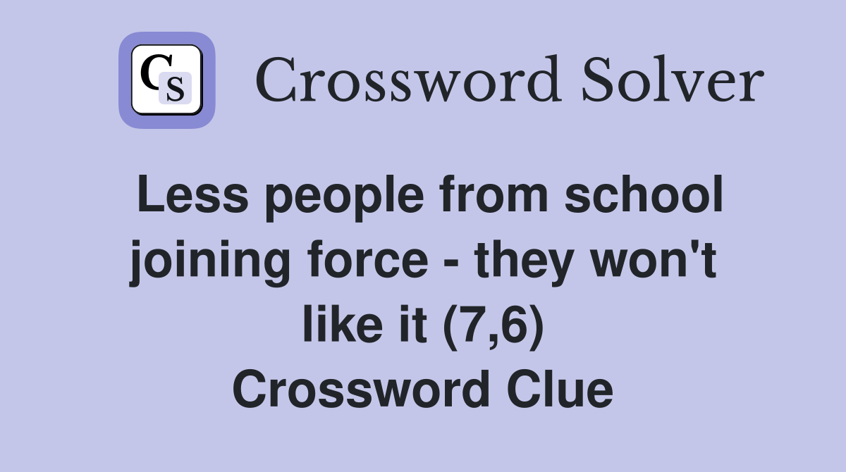 Less people from school joining force - they won't like it (7,6) Crossword Clue