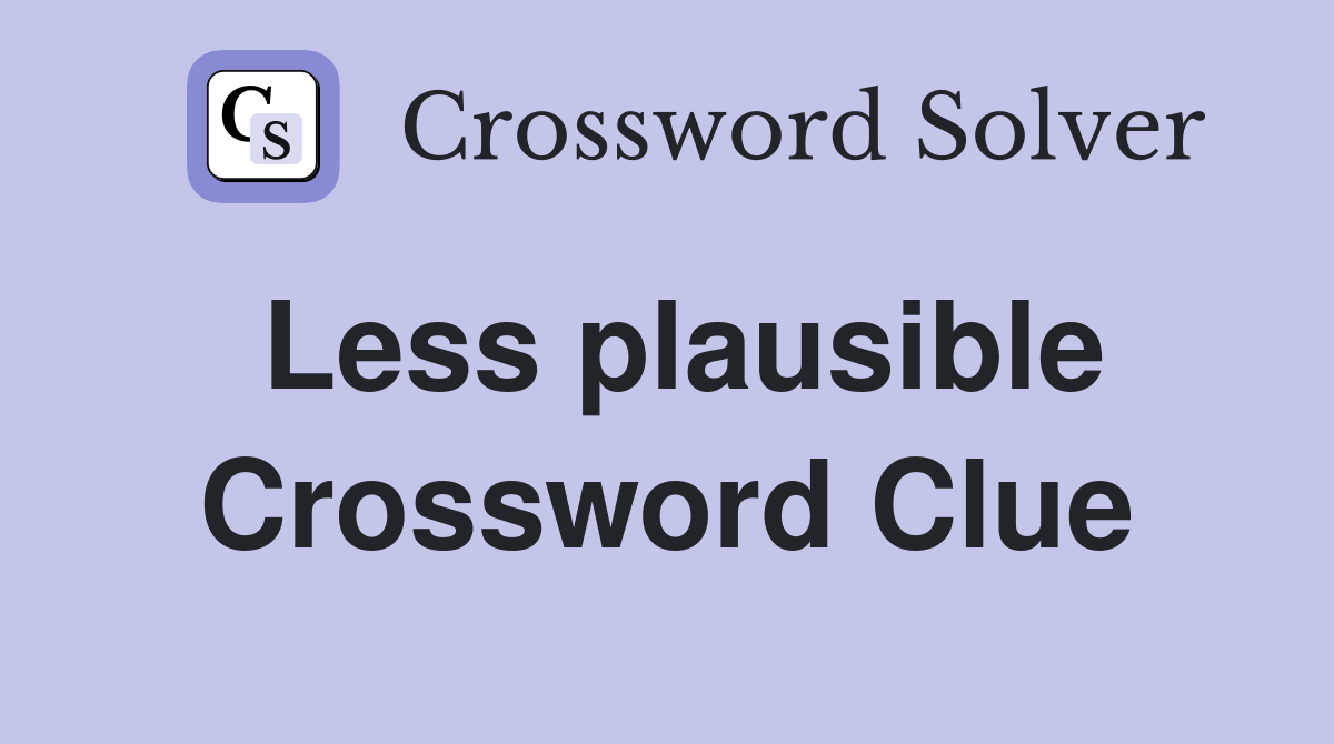 Less plausible Crossword Clue