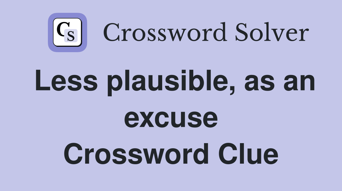 Less plausible, as an excuse Crossword Clue