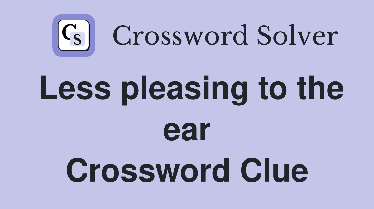 Less pleasing to the ear Crossword Clue