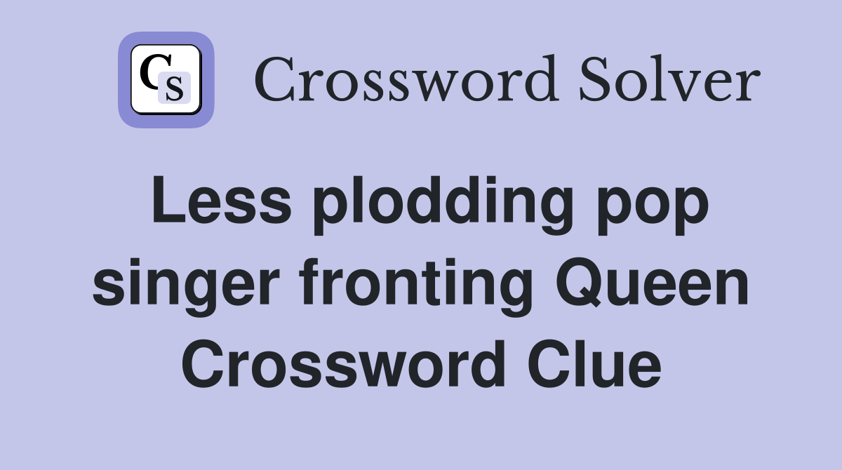 Less plodding pop singer fronting Queen Crossword Clue