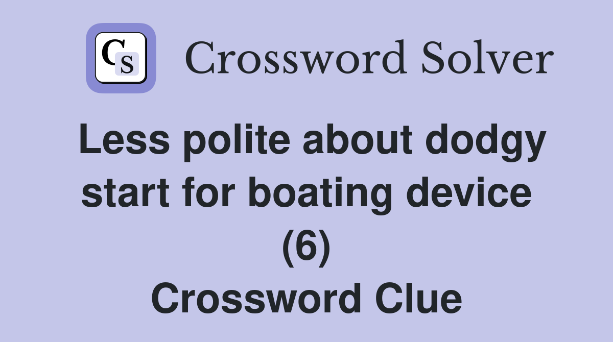 Less polite about dodgy start for boating device (6) Crossword Clue