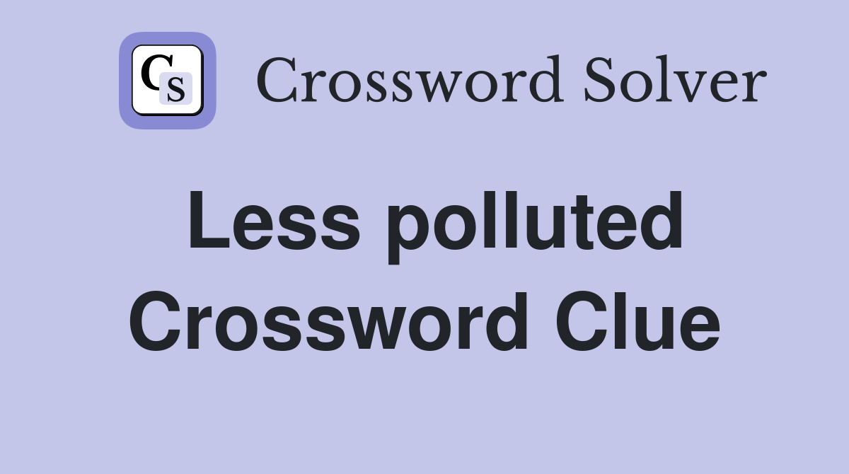 Less polluted Crossword Clue