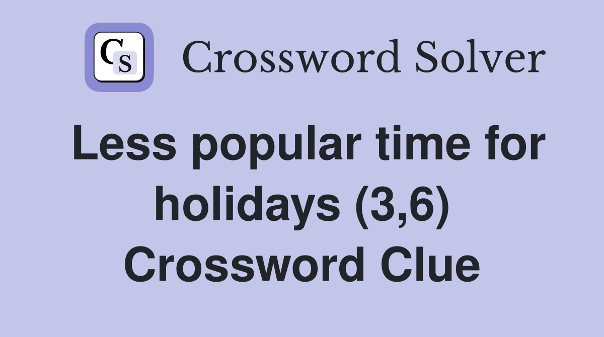 Less popular time for holidays (3,6) Crossword Clue