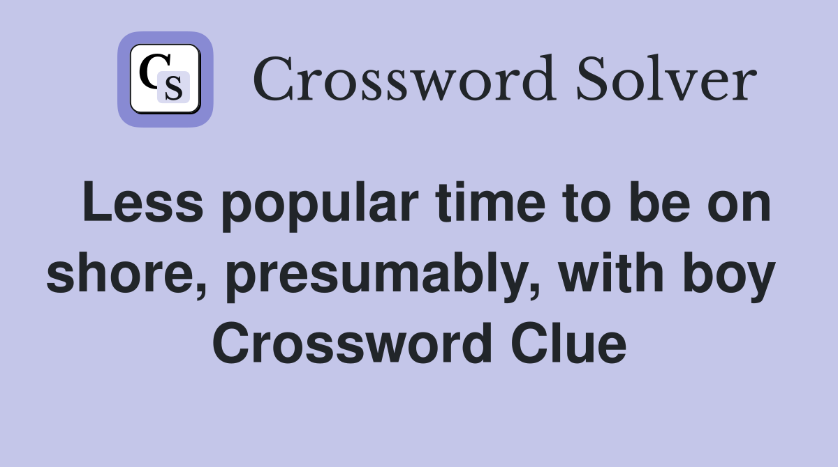Less popular time to be on shore, presumably, with boy  Crossword Clue