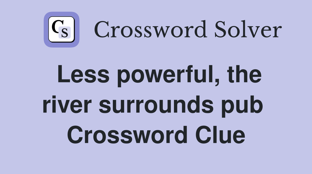 Less powerful, the river surrounds pub  Crossword Clue