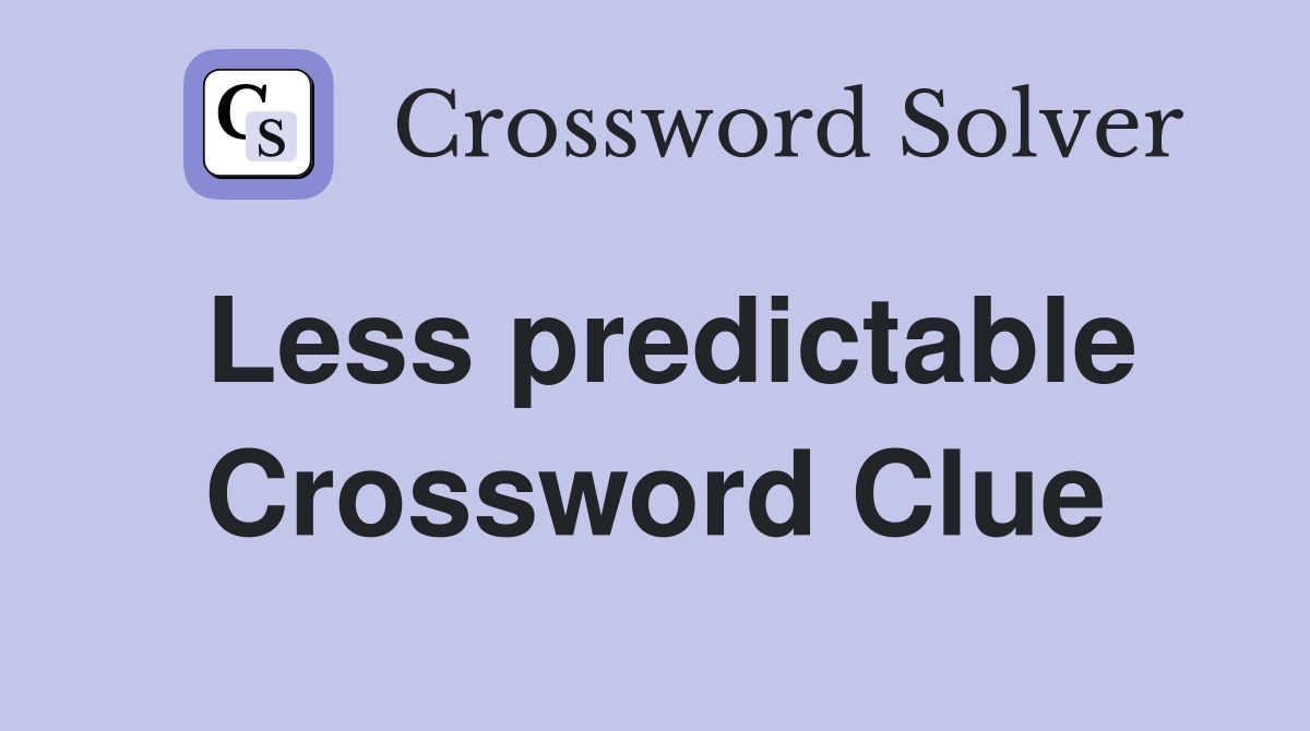 Less predictable Crossword Clue
