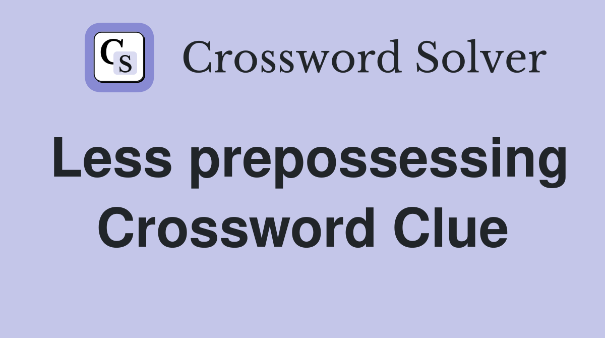 Less prepossessing Crossword Clue