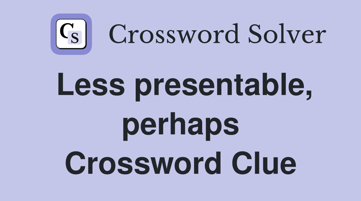 Less presentable, perhaps Crossword Clue