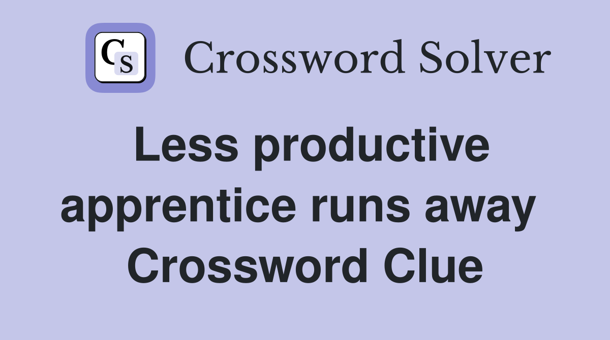 Less productive apprentice runs away  Crossword Clue