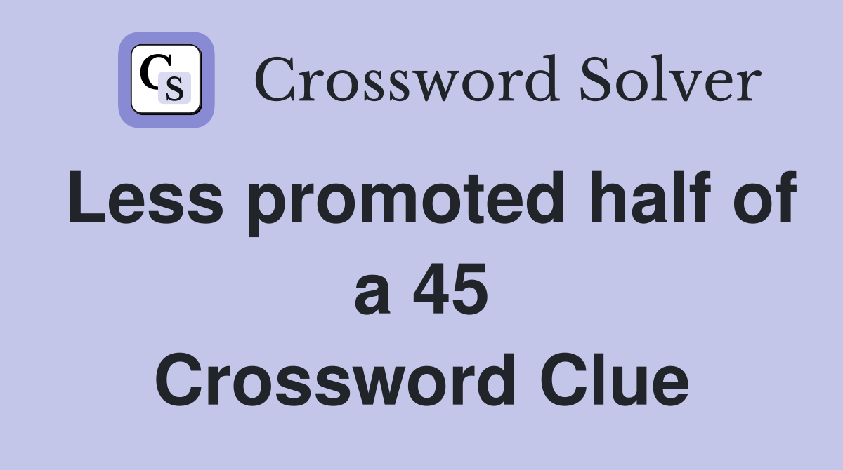 Less promoted half of a 45 Crossword Clue