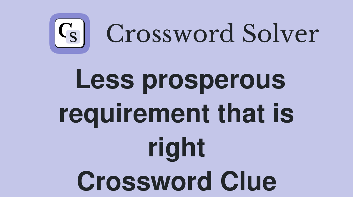 Less prosperous requirement that is right Crossword Clue