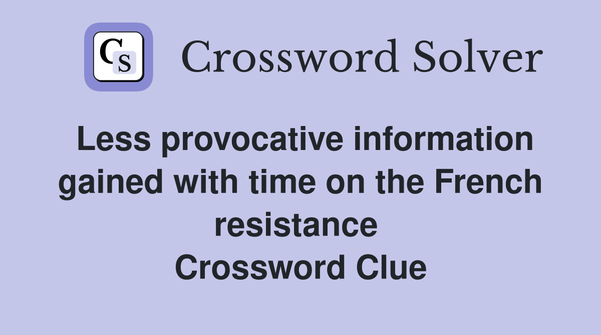 Less provocative information gained with time on the French resistance  Crossword Clue
