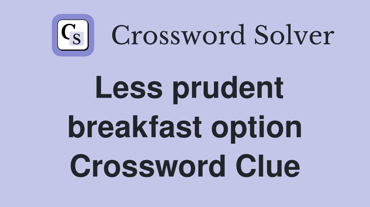 Less prudent breakfast option Crossword Clue