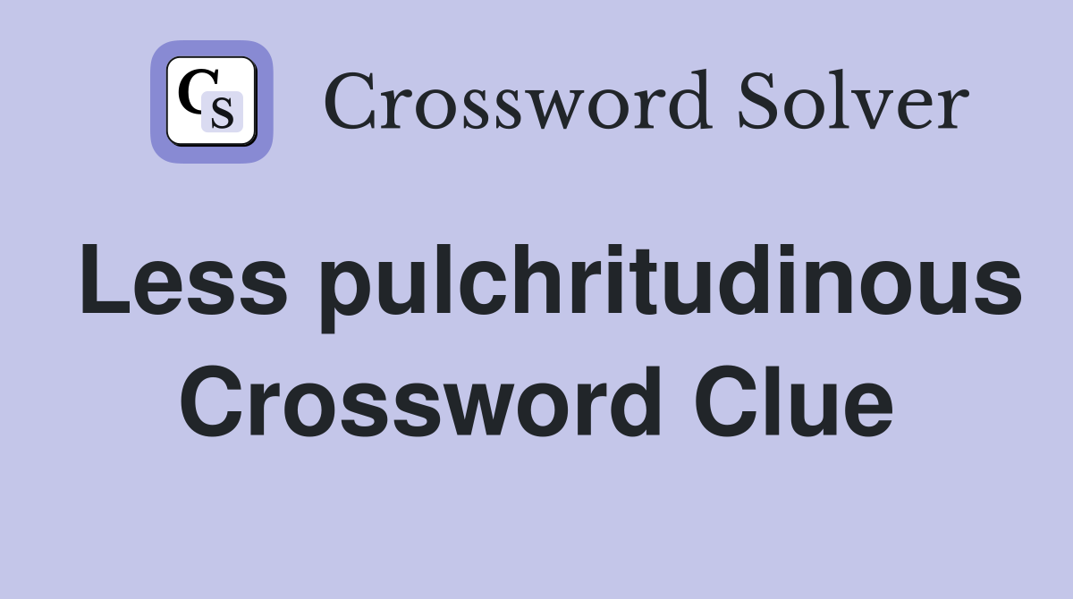 Less pulchritudinous Crossword Clue