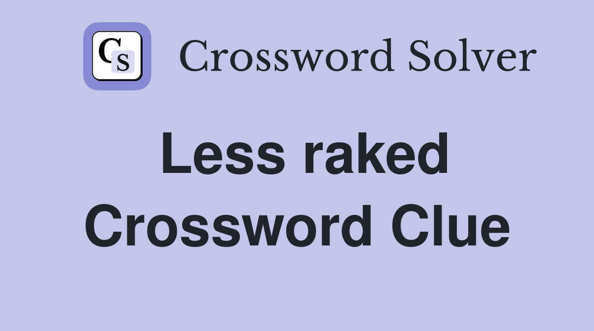 Less raked Crossword Clue