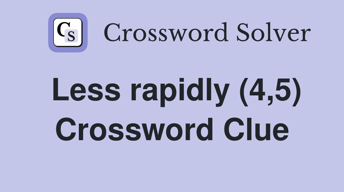 Less rapidly (4,5) Crossword Clue