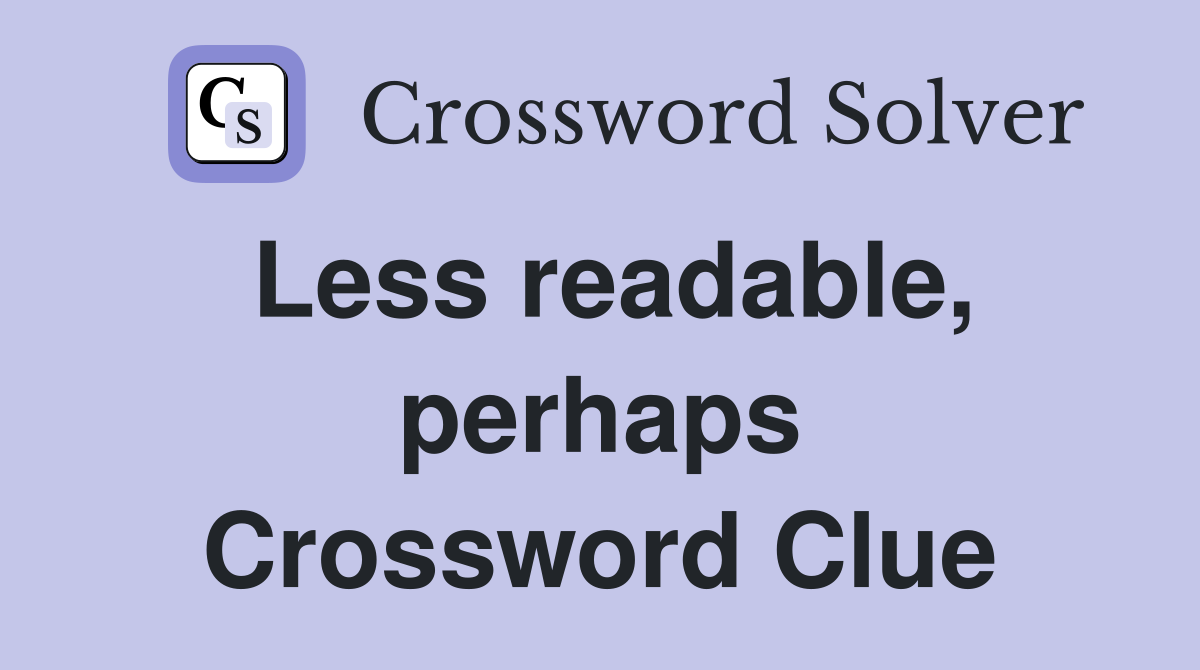 Less readable, perhaps Crossword Clue