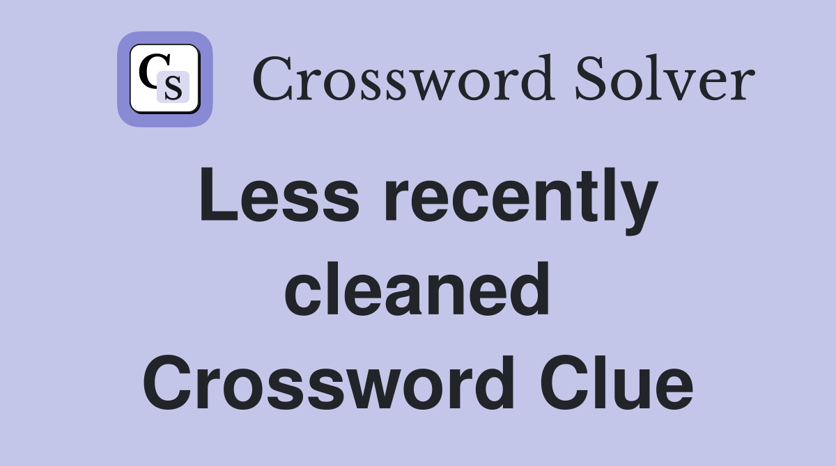 Less recently cleaned Crossword Clue