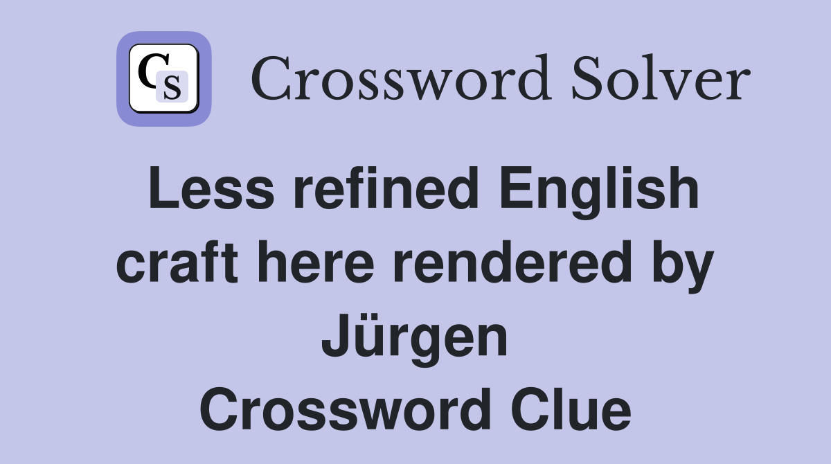 Less refined English craft here rendered by Jürgen Crossword Clue