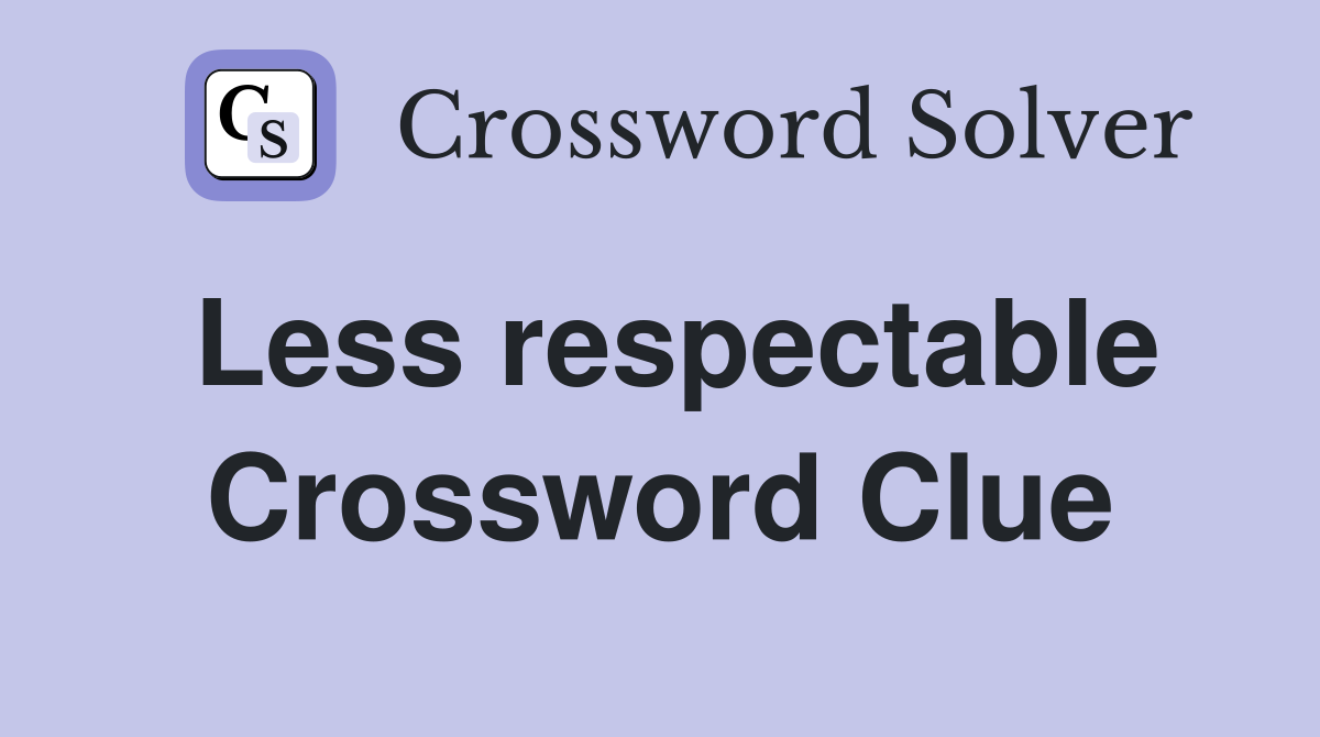Less respectable Crossword Clue