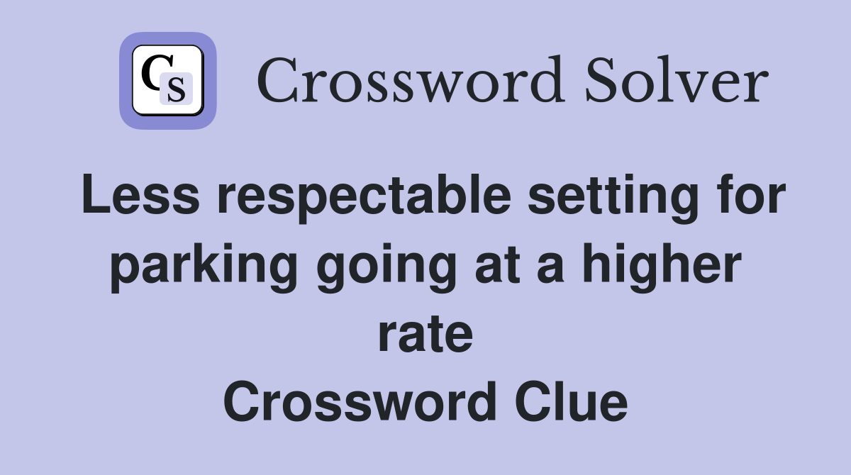 Less respectable setting for parking going at a higher rate Crossword Clue
