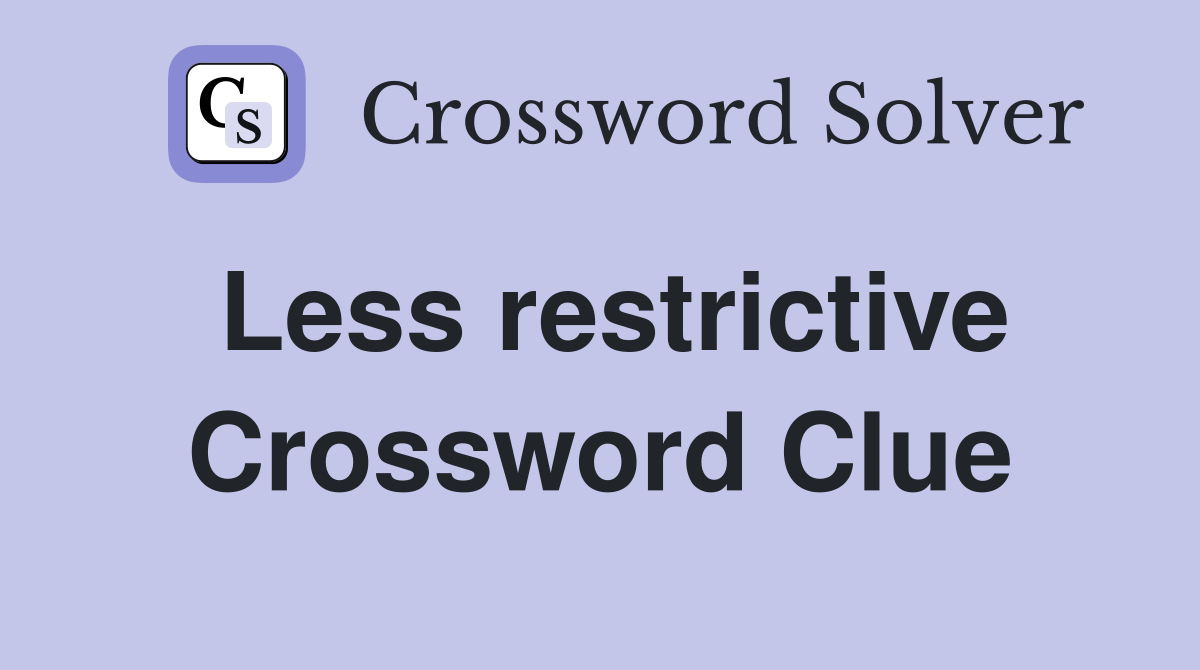 Less restrictive Crossword Clue