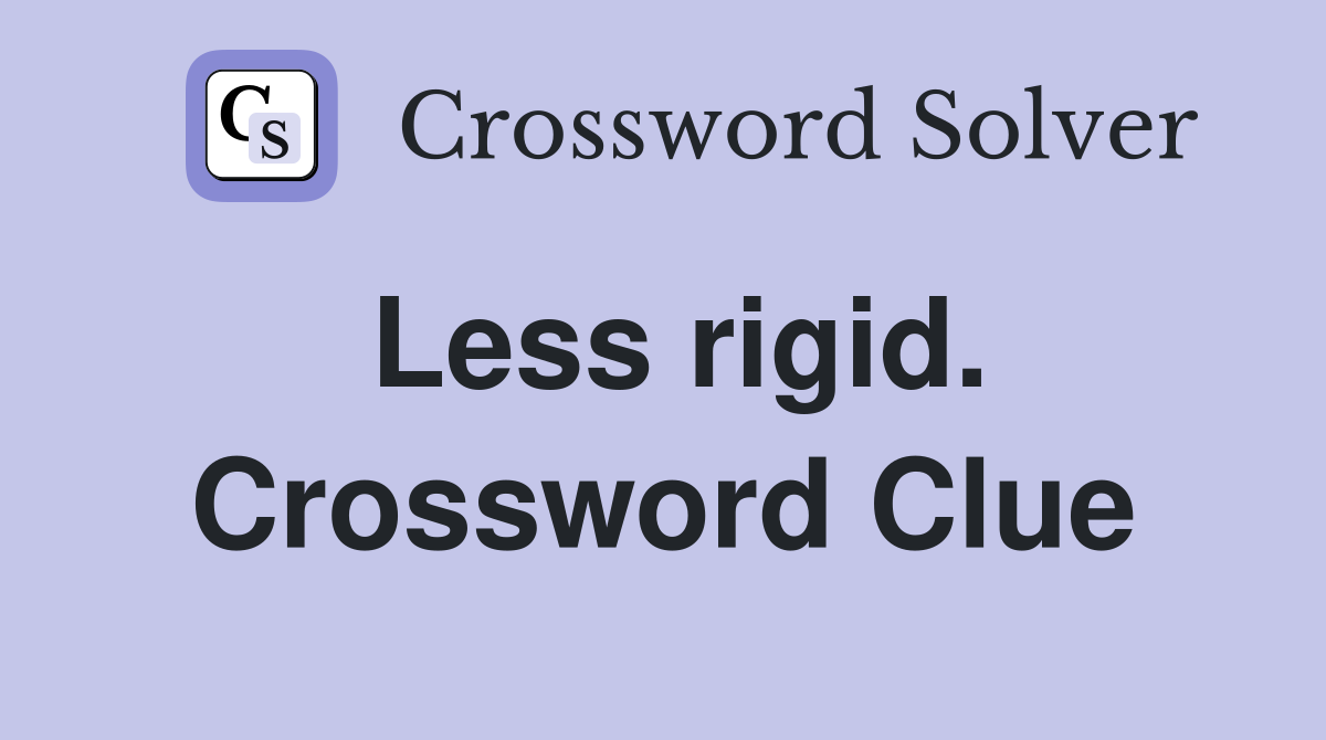 Less rigid. Crossword Clue