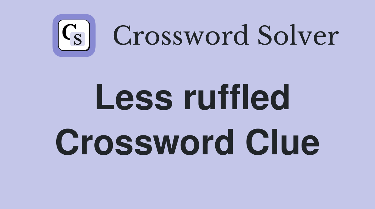 Less ruffled Crossword Clue