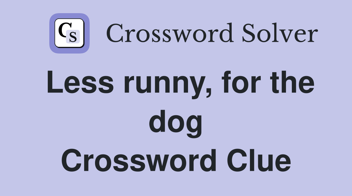 Less runny, for the dog Crossword Clue