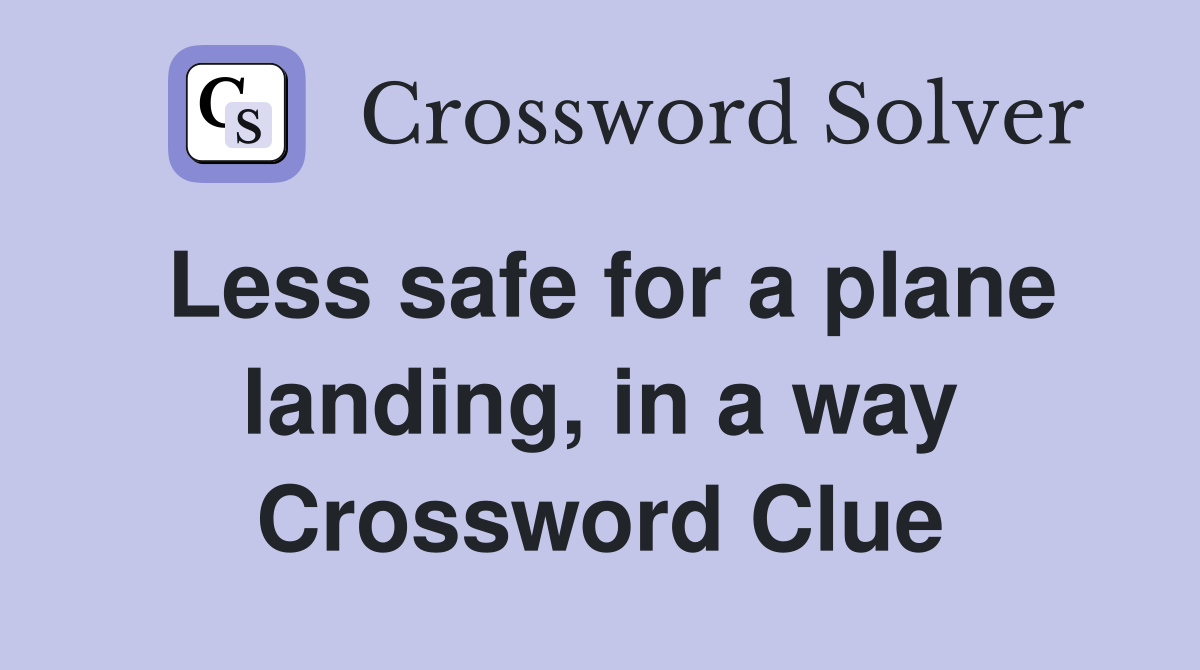 Less safe for a plane landing, in a way Crossword Clue