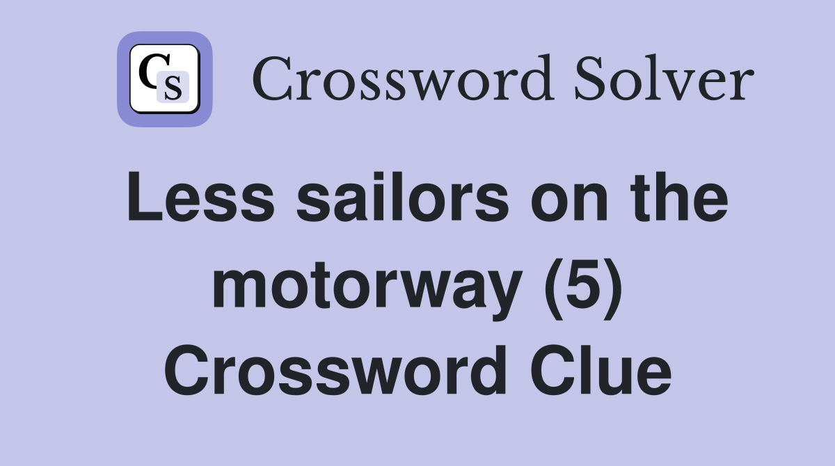 Less sailors on the motorway (5) Crossword Clue