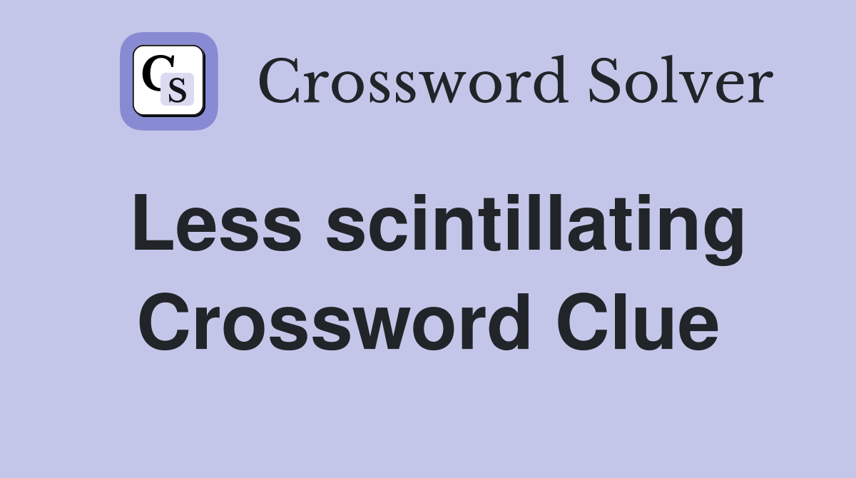 Less scintillating Crossword Clue