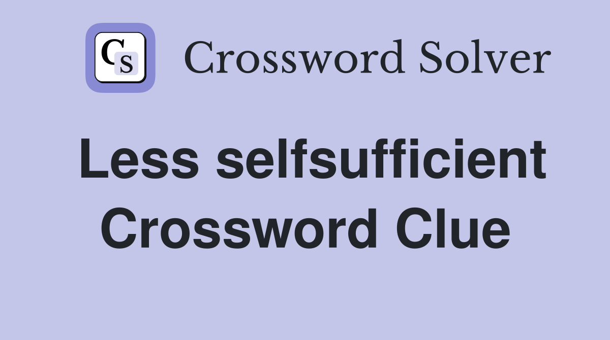 Less selfsufficient Crossword Clue