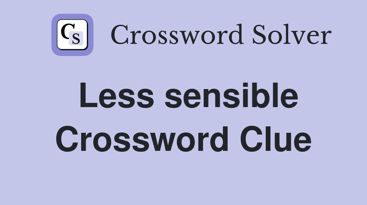Less sensible Crossword Clue