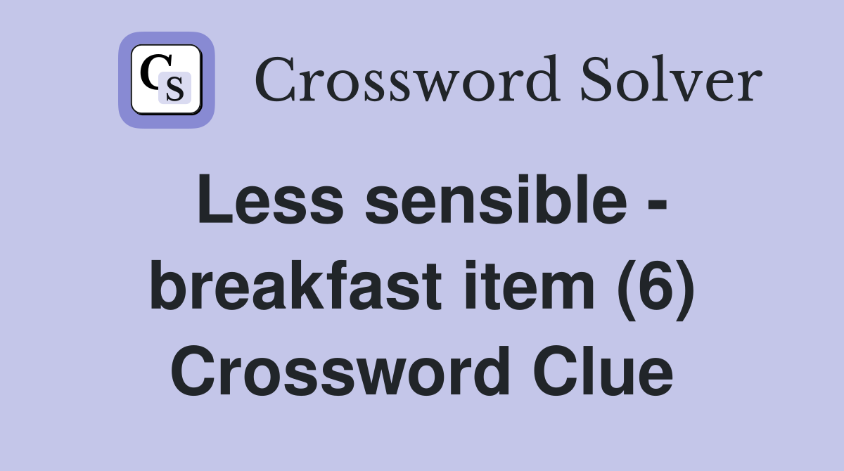 Less sensible - breakfast item (6) Crossword Clue